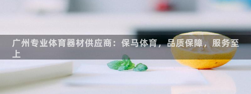 极悦平台注册申请流程详解：广州专业体育器材供应商：保