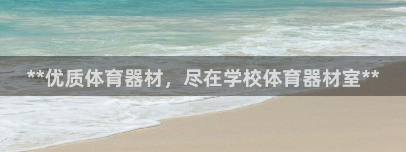 极悦平台官方网站入口链接：**优质体育器材，尽在学校