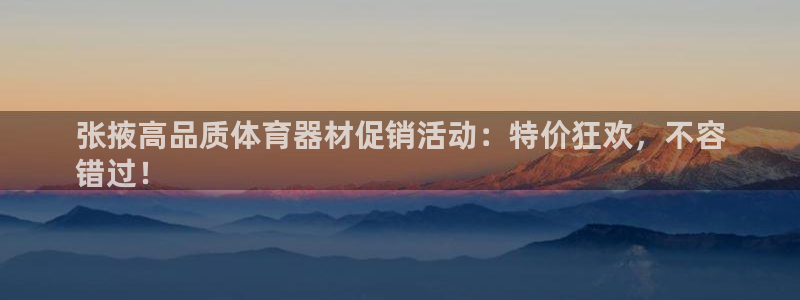 极悦平台：张掖高品质体育器材促销活动：特价狂欢，不容