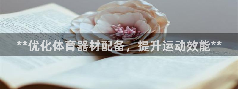 极悦平台登录最新版本更新内容在哪：**优化体育器材配