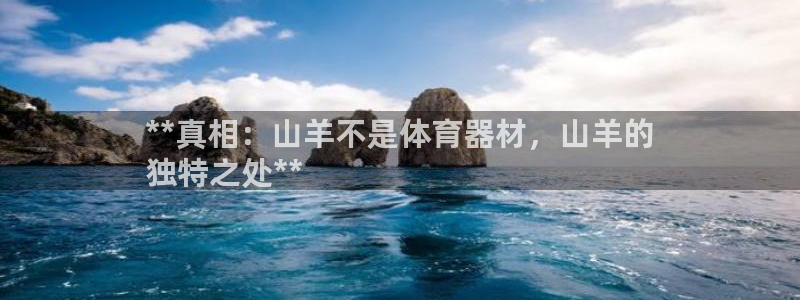 极悦平台是什么：**真相：山羊不是体育器材，山羊的
