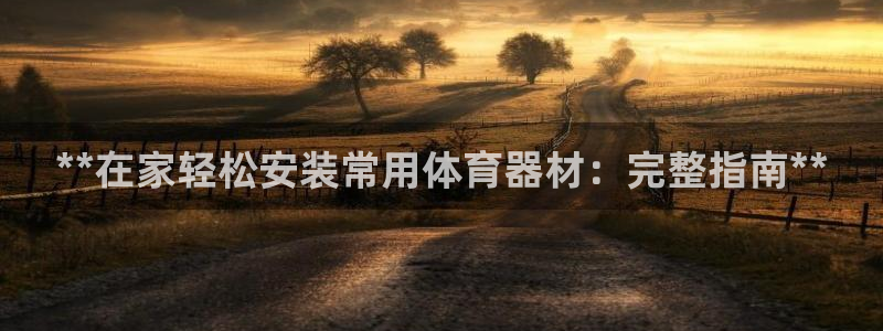 极悦平台有风险吗知乎：**在家轻松安装常用体育器材：