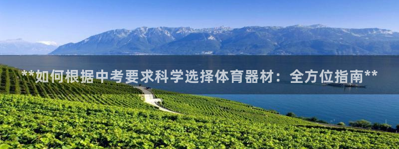 极悦官方网站入口网址是什么：**如何根据中考要求科学