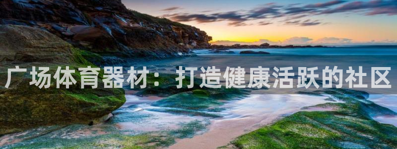 极悦平台看7O777：广场体育器材：打造健康活跃的社