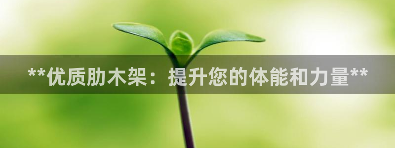 极悦娱乐最新版本更新内容介绍：**优质肋木架：提升您