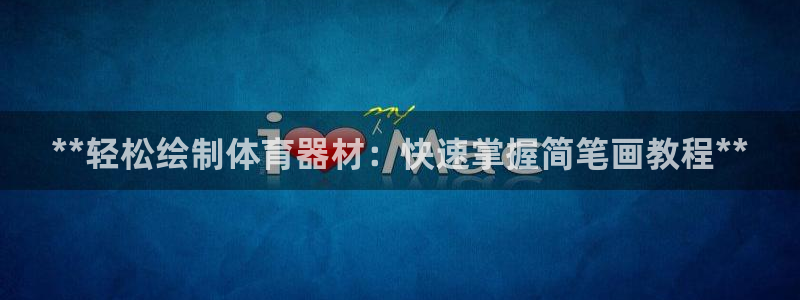 极悦平台官方网站入口下载：**轻松绘制体育器材：快速