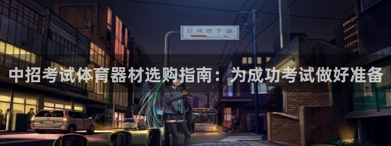 极悦平台官方网站登录入口：中招考试体育器材选购指南：