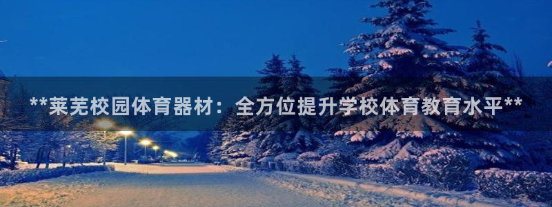 极悦平台官网登录最新版本更新内容介绍：**莱芜校园体