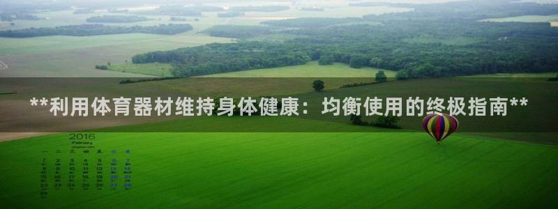 极悦平台是正规平台吗安全吗可靠吗：**利用体育器材维