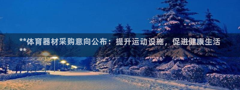 极悦平台布7O777：**体育器材采购意向公布：提升