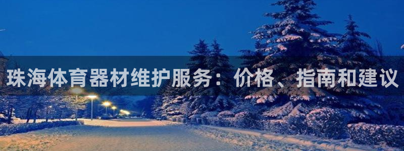 极悦官网首页登录入口网址：珠海体育器材维护服务：价格