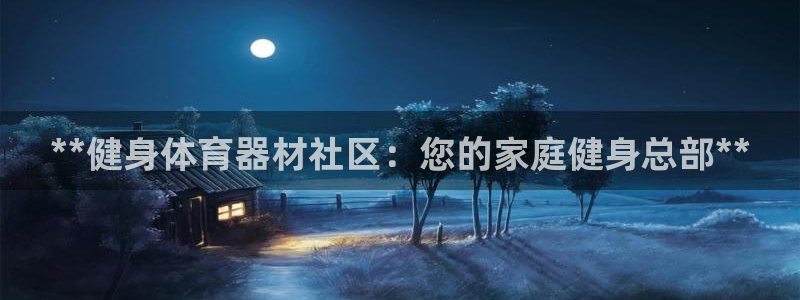 极悦娱乐会被骗吗：**健身体育器材社区：您的家庭健身