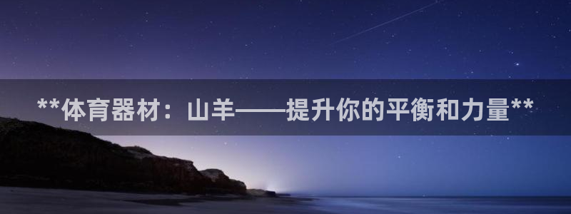 极悦平台与网易合作详情：**体育器材：山羊——提升你