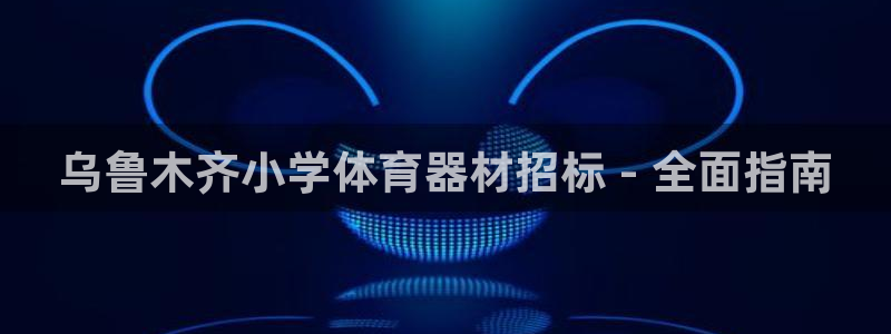 极悦平台官方网站：乌鲁木齐小学体育器材招标 - 全面