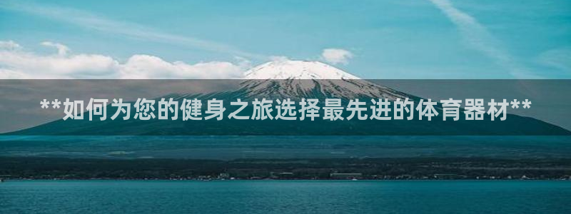 极悦平台注册登录入口在哪：**如何为您的健身之旅选择
