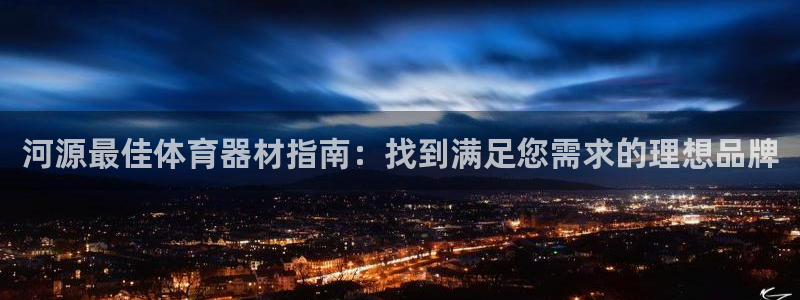 极悦平台安全吗可靠吗：河源最佳体育器材指南：找到满足