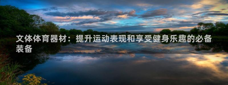极悦娱乐代理人是谁：文体体育器材：提升运动表现和享受