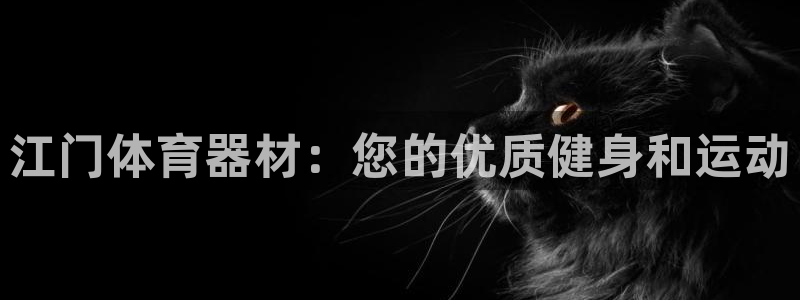极悦平台官网登录入口下载：江门体育器材：您的优质健身