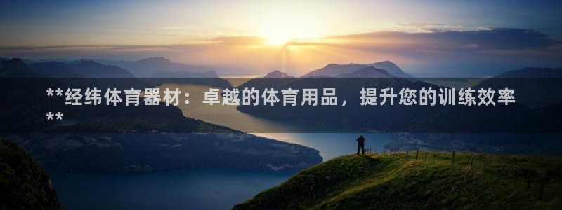 极悦平台注册失败如何解决：**经纬体育器材：卓越的体育用品，