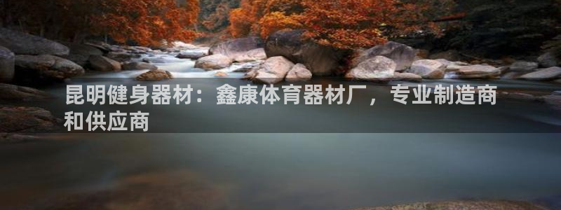 极悦平台官方网站首页：昆明健身器材：鑫康体育器材厂，