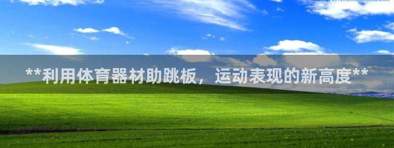 极悦娱乐官方网站：**利用体育器材助跳板，运动表现的