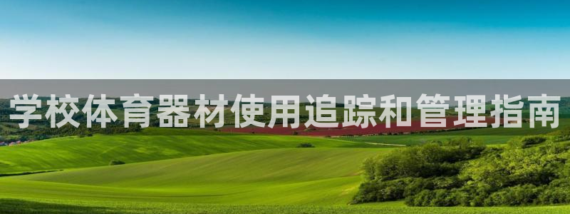极悦平台的注册流程及注意事项：学校体育器材使用追踪和
