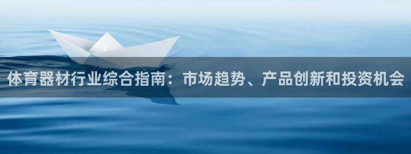 极悦平台客服的联系方式是：体育器材行业综合指南：市场