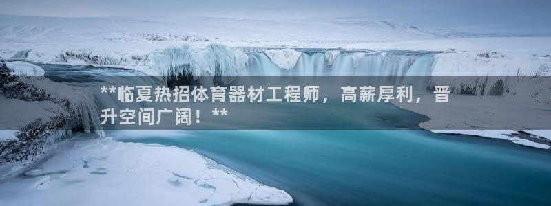 极悦平台平台注册方法与步骤是什么：**临夏热招体育器材工程师